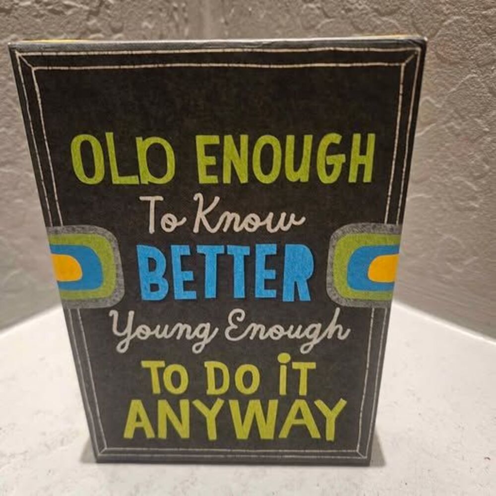 Old Enough To Know Better Young Enough To Do It Anyway Sign